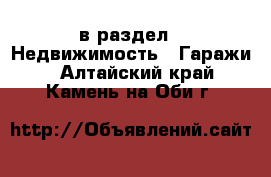  в раздел : Недвижимость » Гаражи . Алтайский край,Камень-на-Оби г.